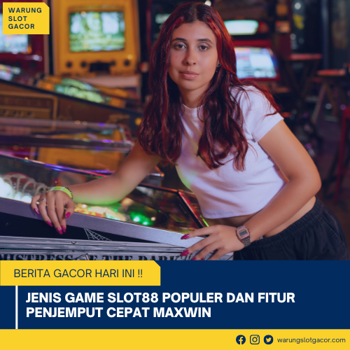 Jenis Game Slot88 Populer dan Fitur Penjemput Cepat Maxwin