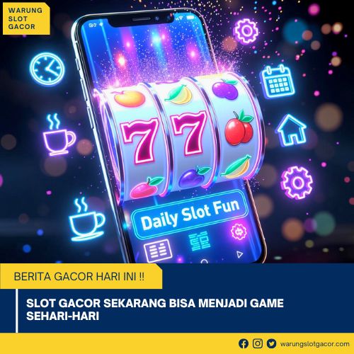 Slot Gacor Sekarang Bisa Menjadi Game Sehari-Hari